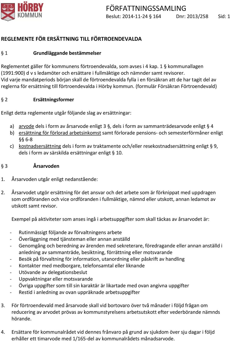 Vid varje mandatperiods början skall de förtroendevalda fylla i en försäkran att de har tagit del av reglerna för ersättning till förtroendevalda i Hörby kommun.