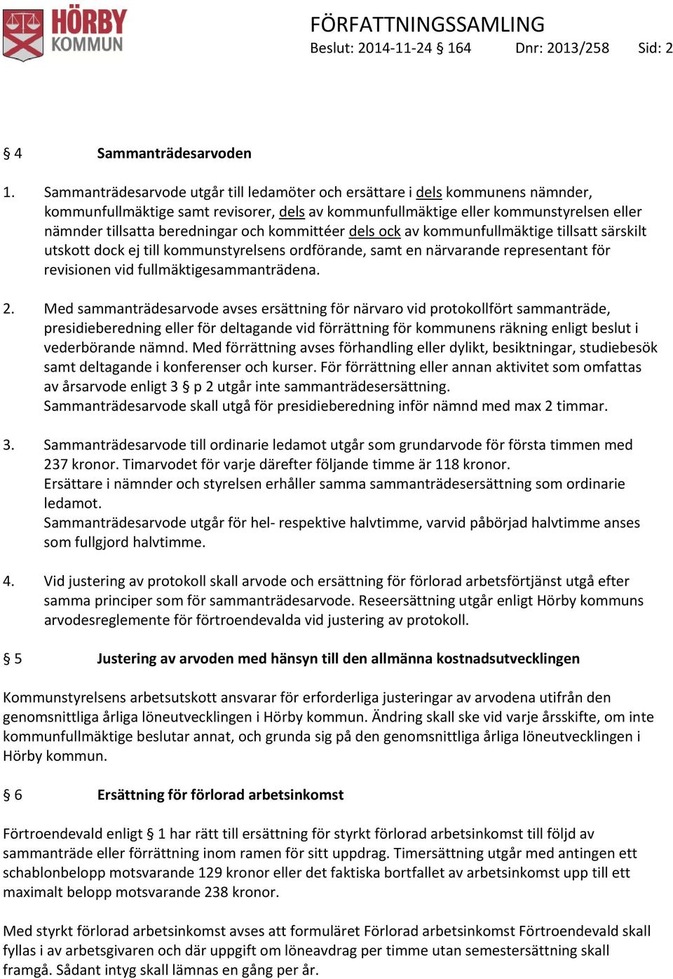 och kommittéer dels ock av kommunfullmäktige tillsatt särskilt utskott dock ej till kommunstyrelsens ordförande, samt en närvarande representant för revisionen vid fullmäktigesammanträdena. 2.