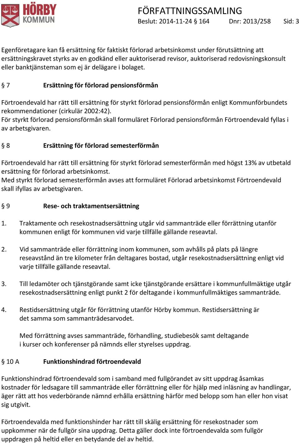 7 Ersättning för förlorad pensionsförmån Förtroendevald har rätt till ersättning för styrkt förlorad pensionsförmån enligt Kommunförbundets rekommendationer (cirkulär 2002:42).