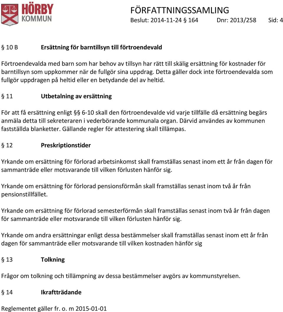 11 Utbetalning av ersättning För att få ersättning enligt 6 10 skall den förtroendevalde vid varje tillfälle då ersättning begärs anmäla detta till sekreteraren i vederbörande kommunala organ.