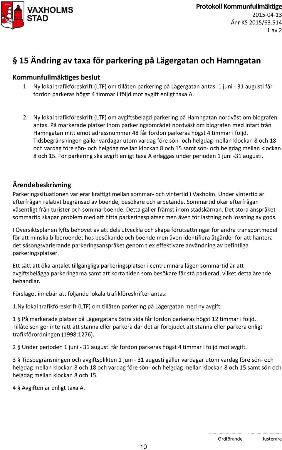 Ny lokal trafikföreskrift (LTF) om avgiftsbelagd parkering på Hamngatan nordväst om biografen antas.