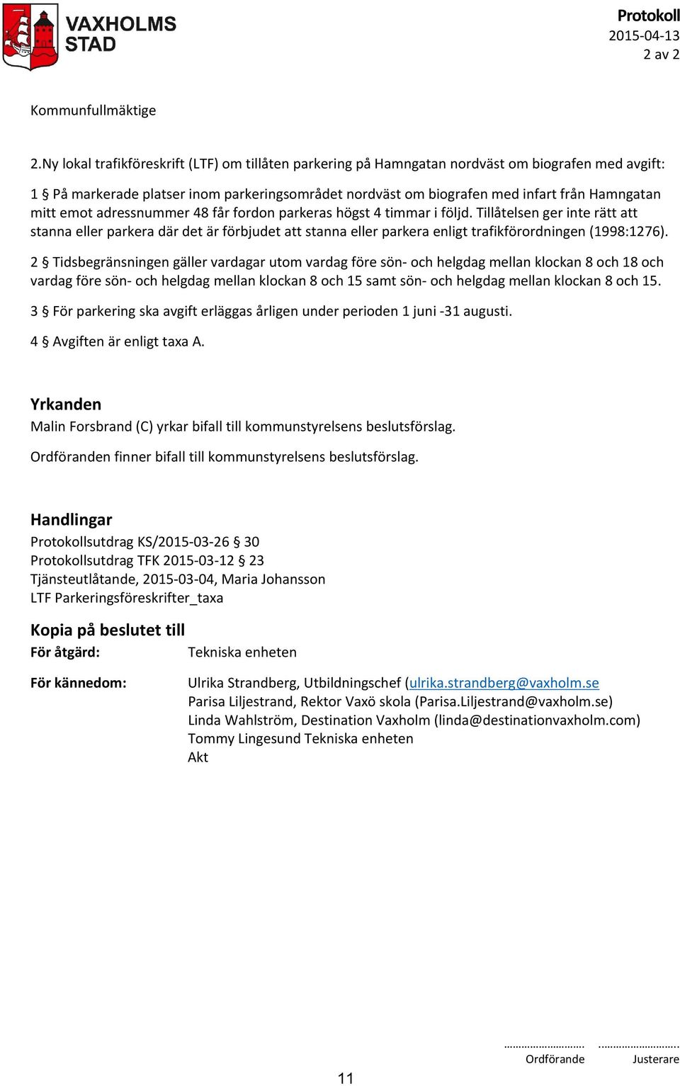 emot adressnummer 48 får fordon parkeras högst 4 timmar i följd. Tillåtelsen ger inte rätt att stanna eller parkera där det är förbjudet att stanna eller parkera enligt trafikförordningen (1998:1276).