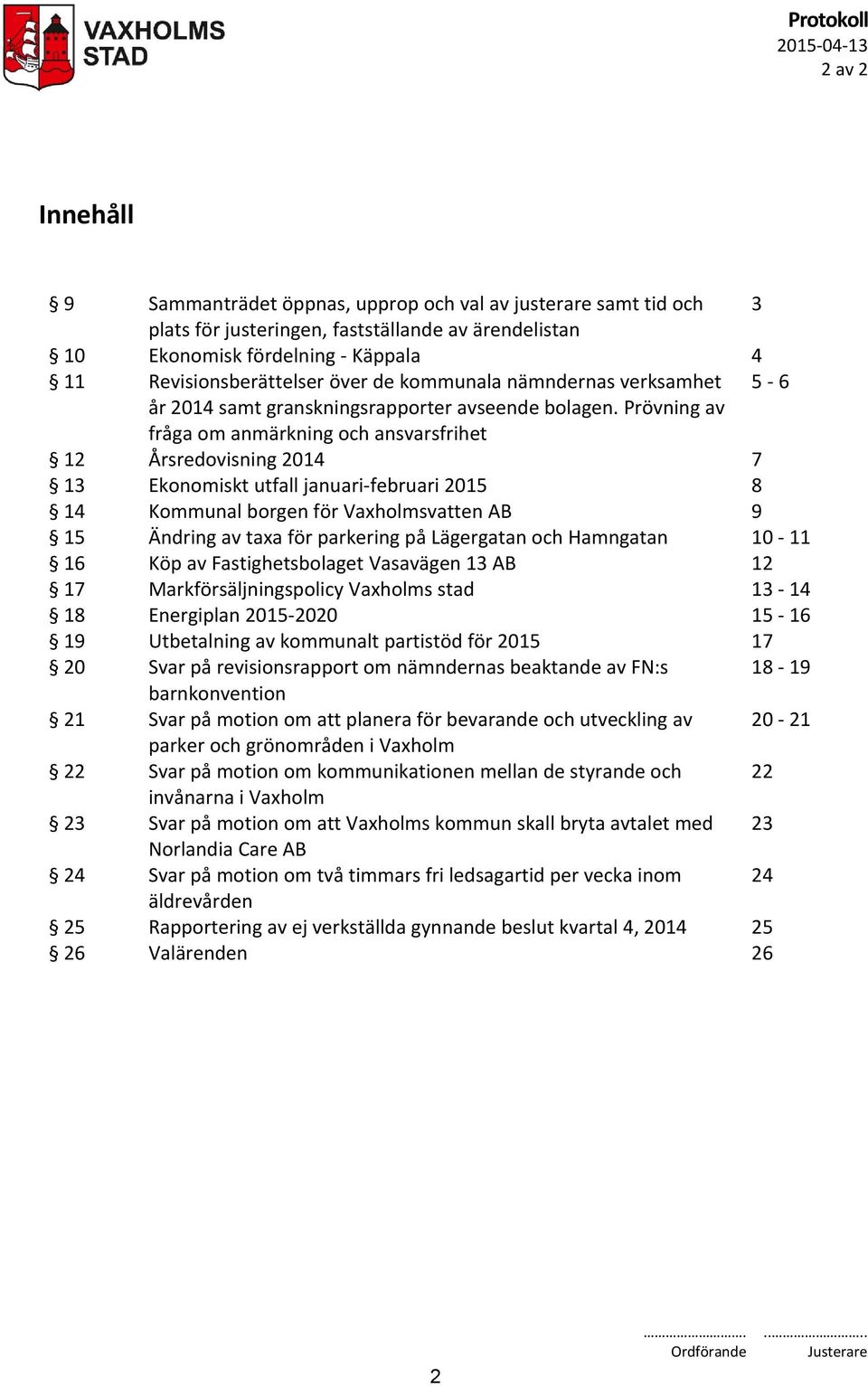 Prövning av fråga om anmärkning och ansvarsfrihet 12 Årsredovisning 2014 7 13 Ekonomiskt utfall januari-februari 2015 8 14 Kommunal borgen för Vaxholmsvatten AB 9 15 Ändring av taxa för parkering på
