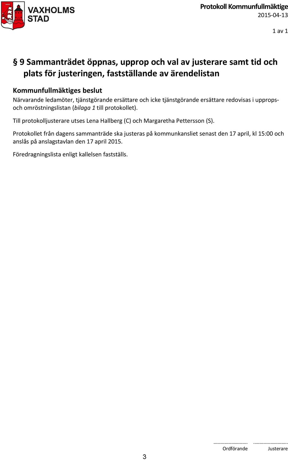 omröstningslistan (bilaga 1 till protokollet). Till protokolljusterare utses Lena Hallberg (C) och Margaretha Pettersson (S).