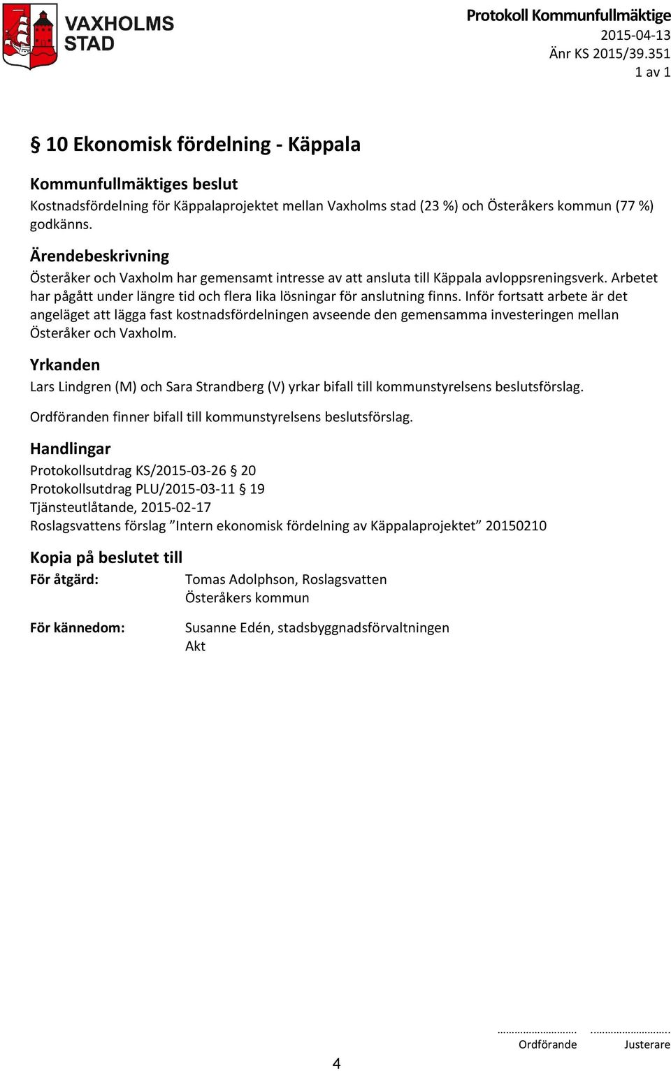 Ärendebeskrivning Österåker och Vaxholm har gemensamt intresse av att ansluta till Käppala avloppsreningsverk. Arbetet har pågått under längre tid och flera lika lösningar för anslutning finns.