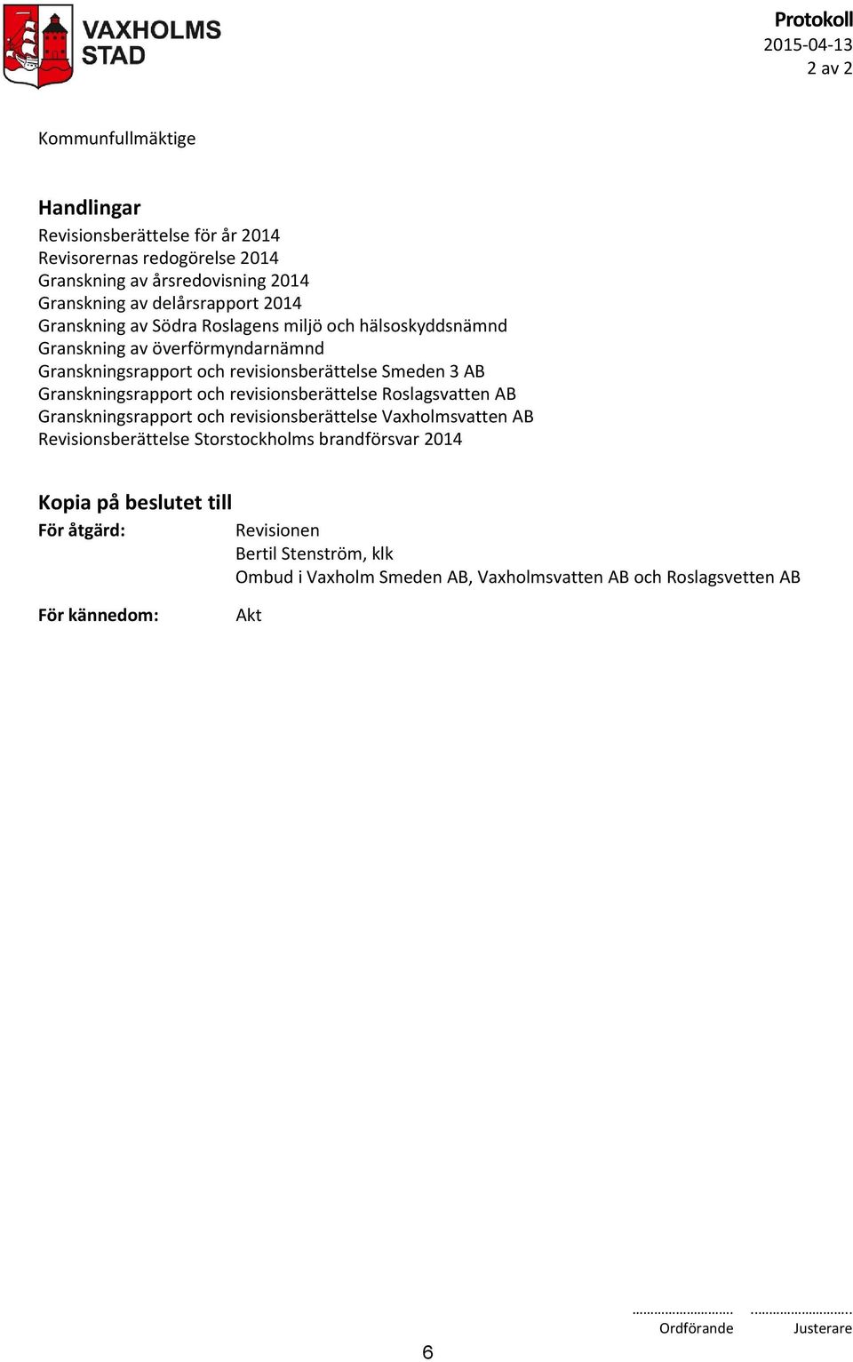 AB Granskningsrapport och revisionsberättelse Roslagsvatten AB Granskningsrapport och revisionsberättelse Vaxholmsvatten AB Revisionsberättelse Storstockholms