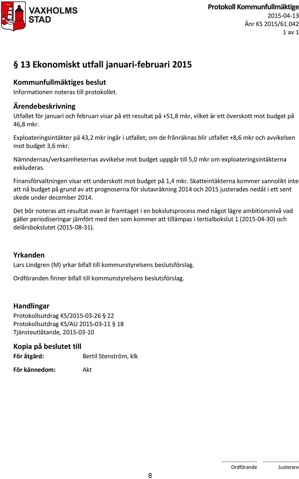 Exploateringsintäkter på 43,2 mkr ingår i utfallet; om de frånräknas blir utfallet +8,6 mkr och avvikelsen mot budget 3,6 mkr.