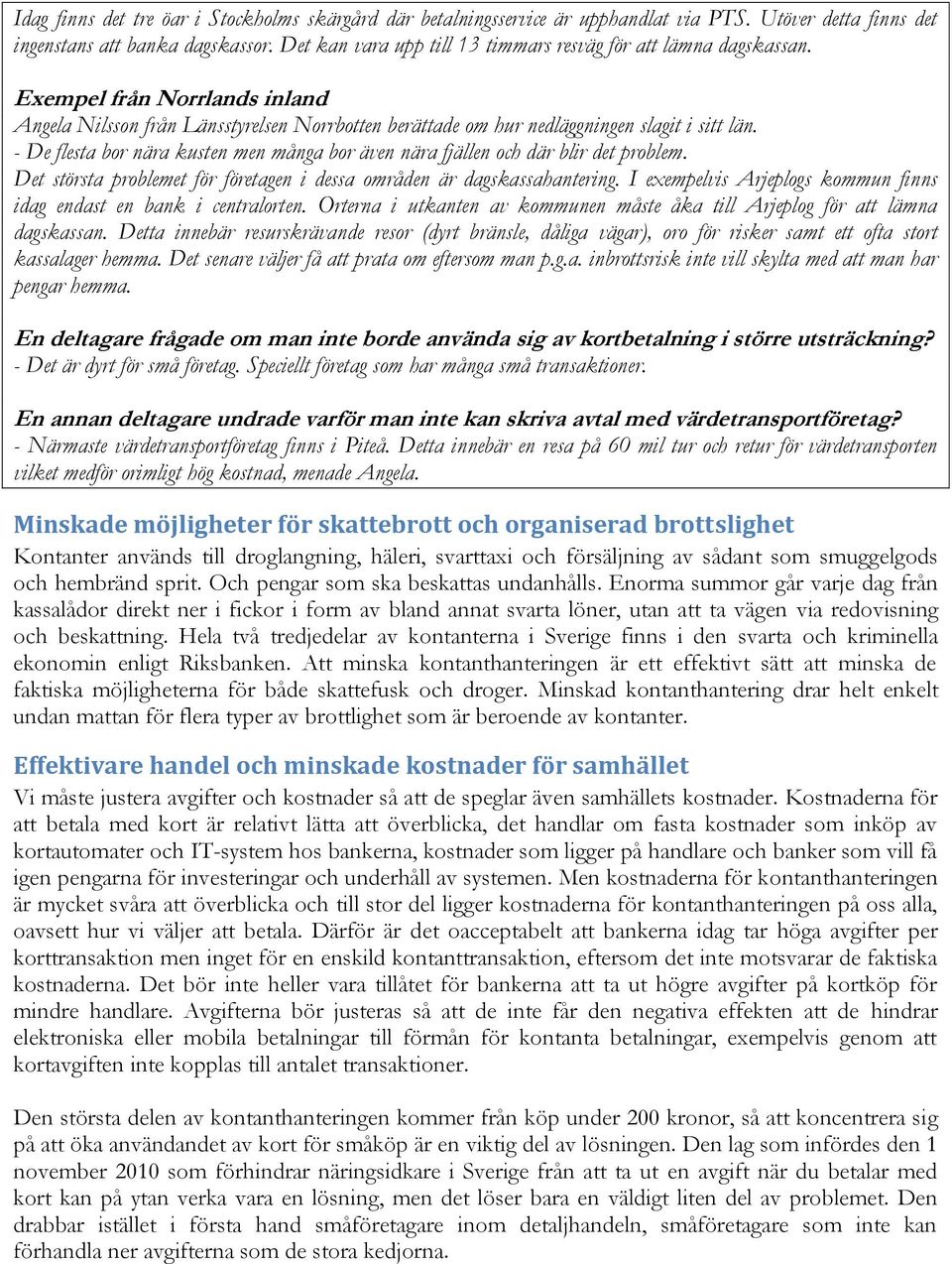 - De flesta bor nära kusten men många bor även nära fjällen och där blir det problem. Det största problemet för företagen i dessa områden är dagskassahantering.