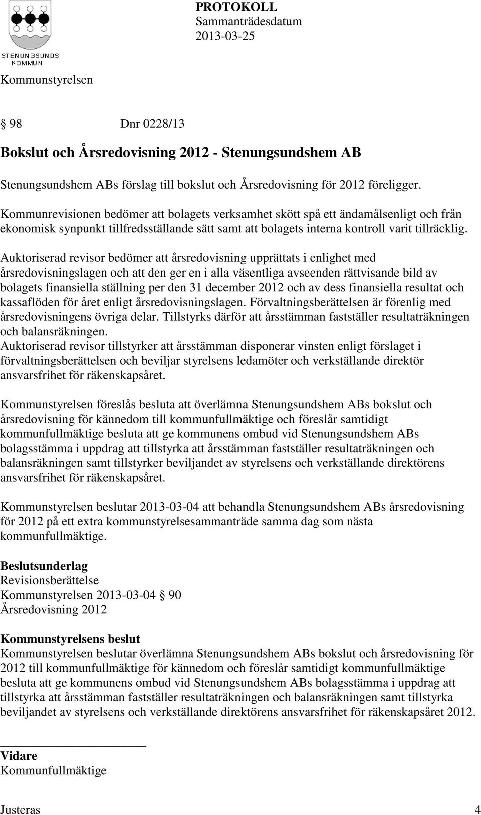 Auktoriserad revisor bedömer att årsredovisning upprättats i enlighet med årsredovisningslagen och att den ger en i alla väsentliga avseenden rättvisande bild av bolagets finansiella ställning per