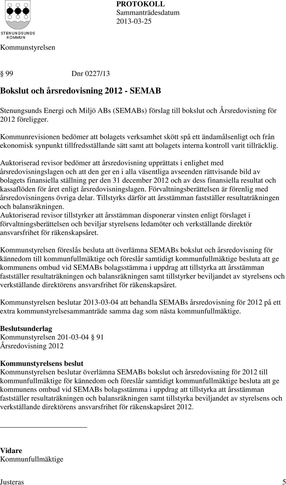 Auktoriserad revisor bedömer att årsredovisning upprättats i enlighet med årsredovisningslagen och att den ger en i alla väsentliga avseenden rättvisande bild av bolagets finansiella ställning per