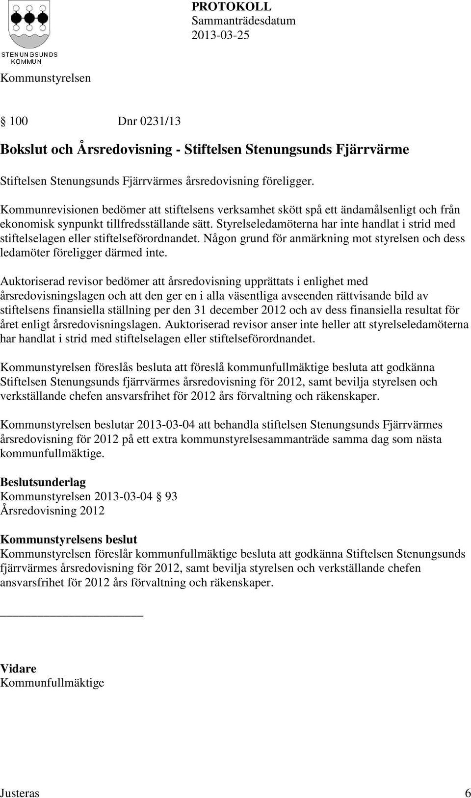 Styrelseledamöterna har inte handlat i strid med stiftelselagen eller stiftelseförordnandet. Någon grund för anmärkning mot styrelsen och dess ledamöter föreligger därmed inte.