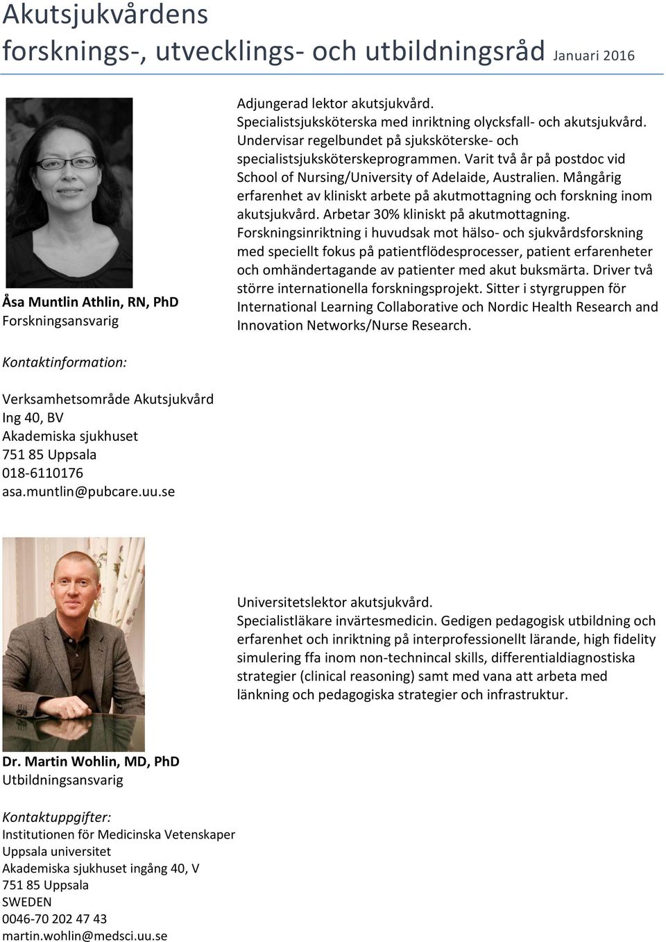 Varit två år på postdoc vid School of Nursing/University of Adelaide, Australien. Mångårig erfarenhet av kliniskt arbete på akutmottagning och forskning inom akutsjukvård.