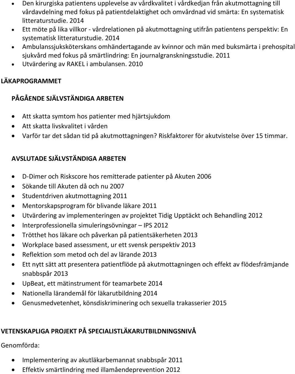2014 Ambulanssjuksköterskans omhändertagande av kvinnor och män med buksmärta i prehospital sjukvård med fokus på smärtlindring: En journalgranskningsstudie. 2011 Utvärdering av RAKEL i ambulansen.