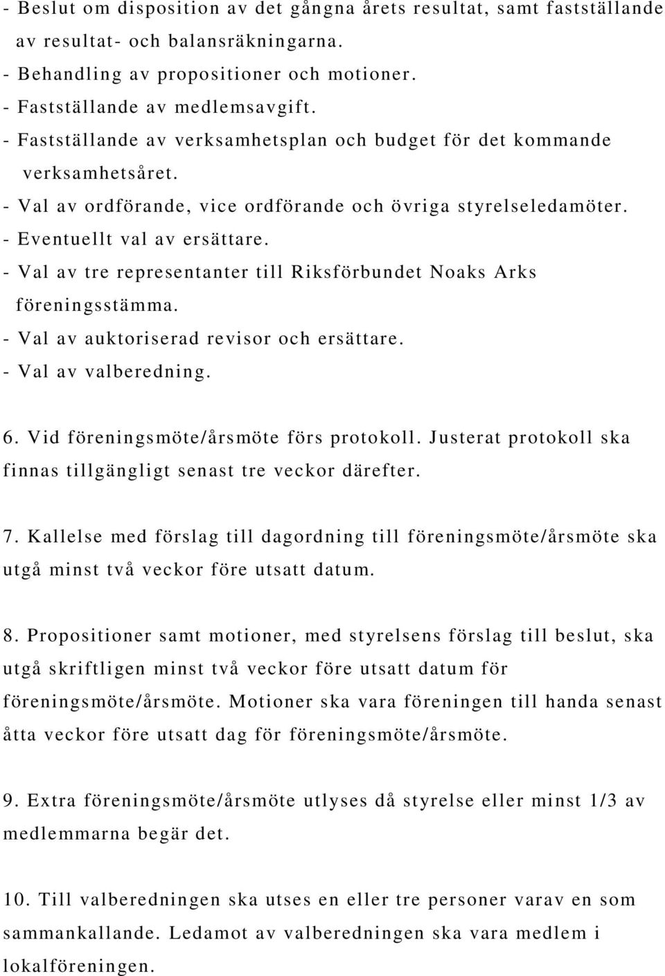 - Val av tre representanter till Riksförbundet Noaks Arks föreningsstämma. - Val av auktoriserad revisor och ersättare. - Val av valberedning. 6. Vid föreningsmöte/årsmöte förs protokoll.