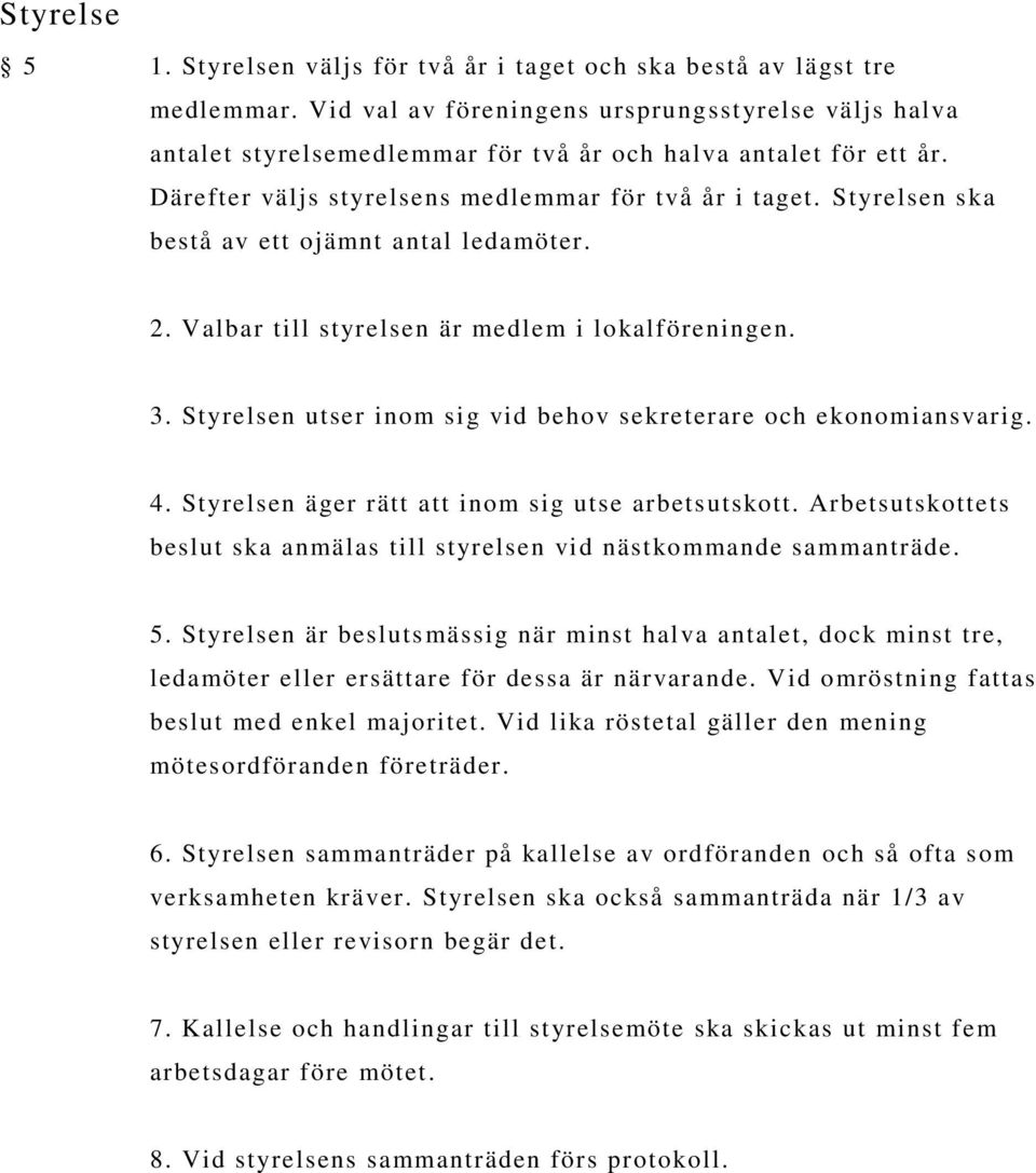 Styrelsen ska bestå av ett ojämnt antal ledamöter. 2. Valbar till styrelsen är medlem i lokalföreningen. 3. Styrelsen utser inom sig vid behov sekreterare och ekonomiansvarig. 4.