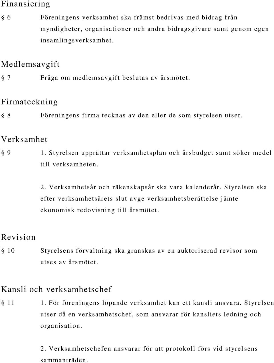 Styrelsen upprättar verksamhetsplan och årsbudget samt söker medel till verksamheten. 2. Verksamhetsår och räkenskapsår ska vara kalenderår.