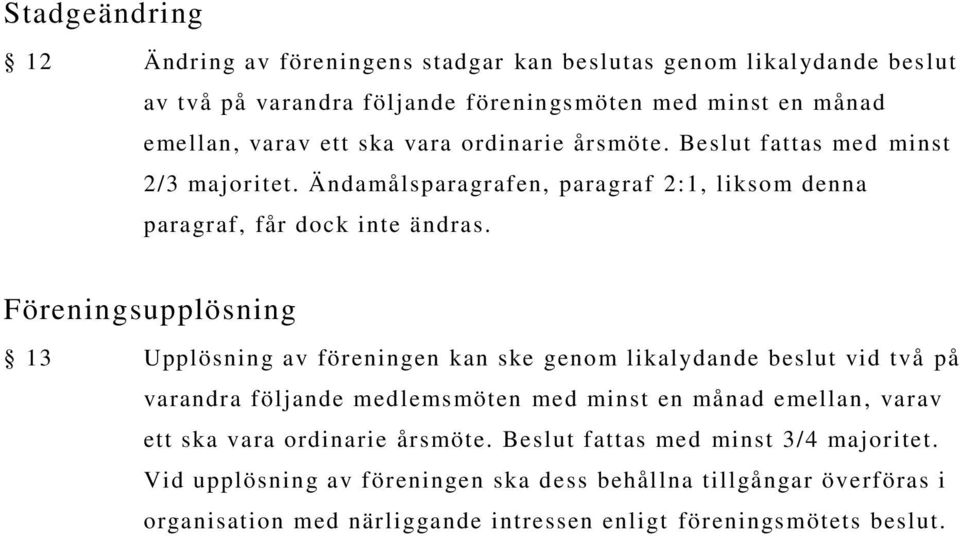 Föreningsupplösning 13 Upplösning av föreningen kan ske genom likalydande beslut vid två på varandra följande medlemsmöten med minst en månad emellan, varav ett ska vara