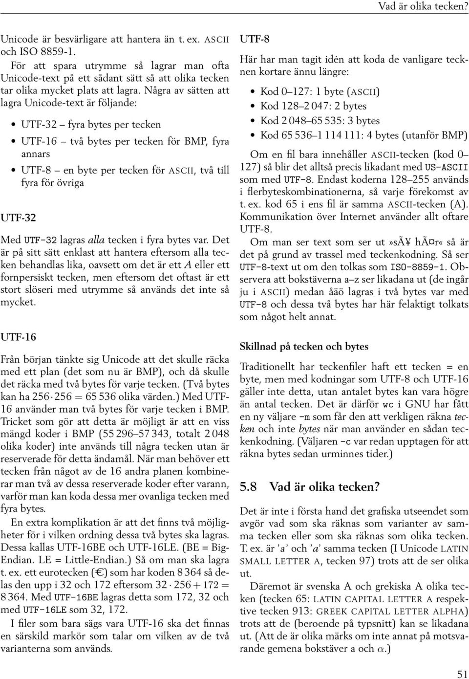 Några av sätten att lagra Unicode-text är följande: UTF-32 fyra bytes per tecken UTF-16 två bytes per tecken för BMP, fyra annars UTF-8 en byte per tecken för ASCII, två till fyra för övriga UTF-32
