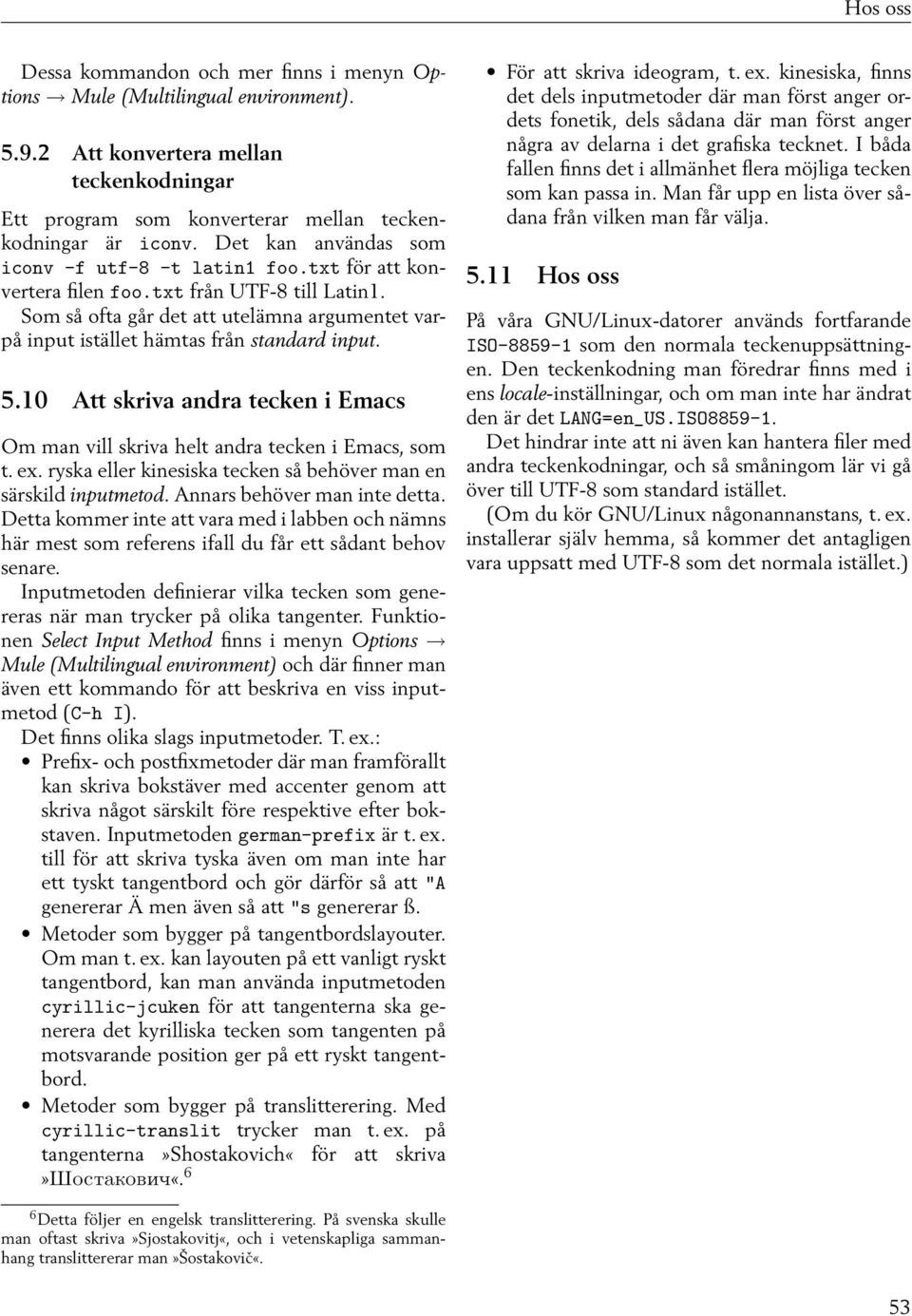 Som så ofta går det att utelämna argumentet varpå input istället hämtas från standard input. 5.10 Att skriva andra tecken i Emacs Om man vill skriva helt andra tecken i Emacs, som t. ex.