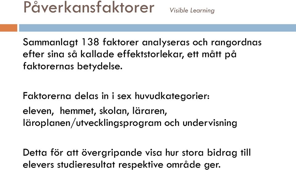 Faktorerna delas in i sex huvudkategorier: eleven, hemmet, skolan, läraren,