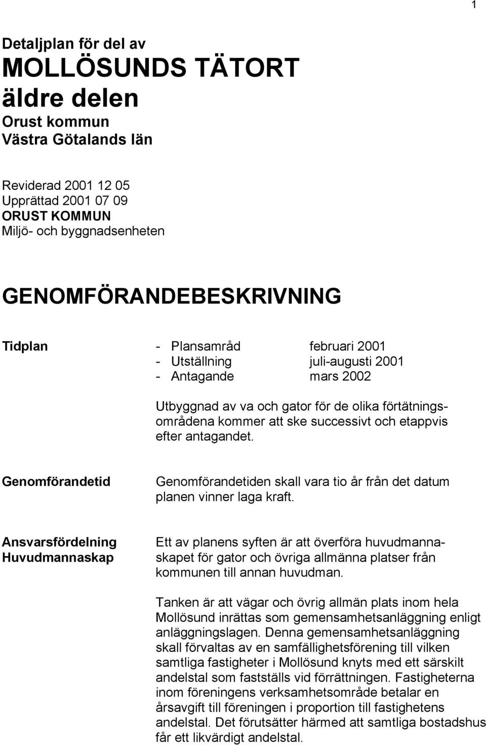 antagandet. Genomförandetid Genomförandetiden skall vara tio år från det datum planen vinner laga kraft.