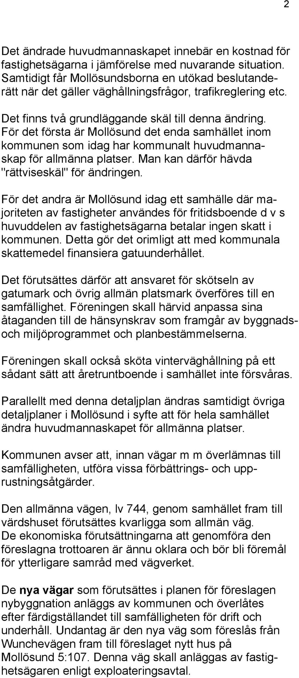 För det första är Mollösund det enda samhället inom kommunen som idag har kommunalt huvudmannaskap för allmänna platser. Man kan därför hävda "rättviseskäl" för ändringen.