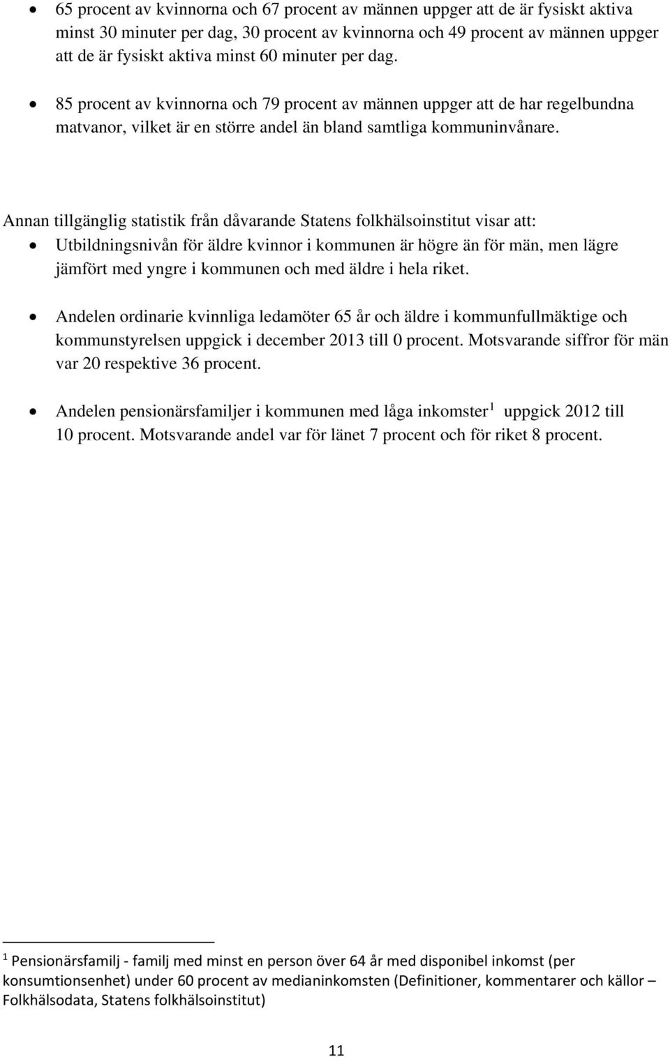 Annan tillgänglig statistik från dåvarande Statens folkhälsoinstitut visar att: Utbildningsnivån för äldre kvinnor i kommunen är högre än för män, men lägre jämfört med yngre i kommunen och med äldre