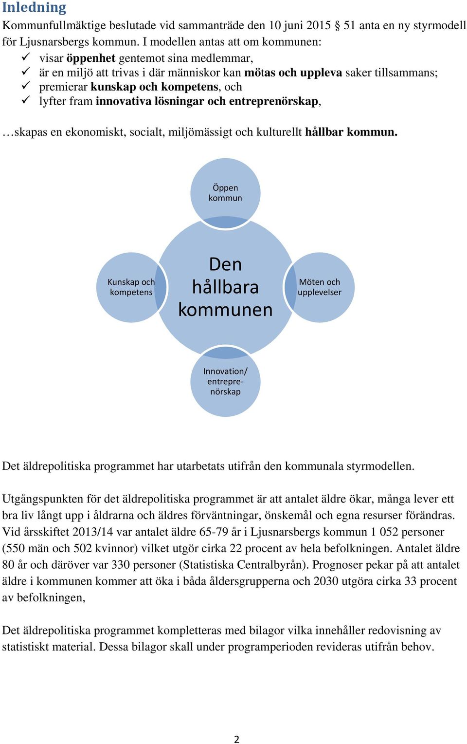 fram innovativa lösningar och entreprenörskap, skapas en ekonomiskt, socialt, miljömässigt och kulturellt hållbar kommun.