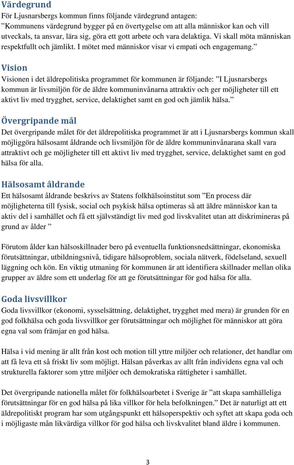 Vision Visionen i det äldrepolitiska programmet för kommunen är följande: I Ljusnarsbergs kommun är livsmiljön för de äldre kommuninvånarna attraktiv och ger möjligheter till ett aktivt liv med