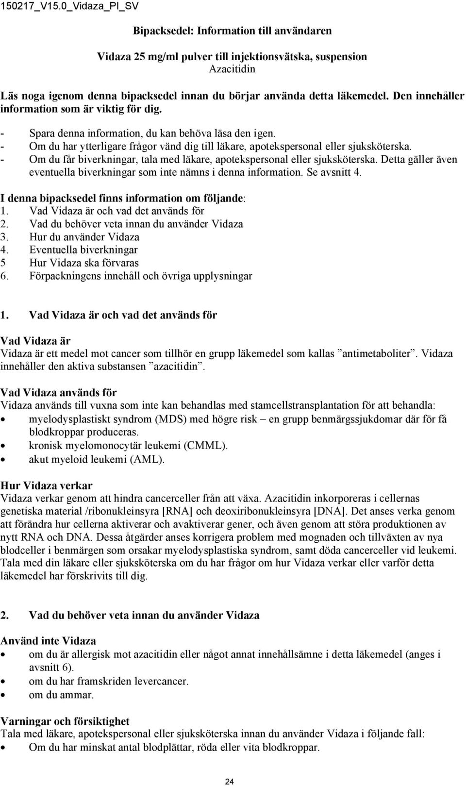 - Om du får biverkningar, tala med läkare, apotekspersonal eller sjuksköterska. Detta gäller även eventuella biverkningar som inte nämns i denna information. Se avsnitt 4.