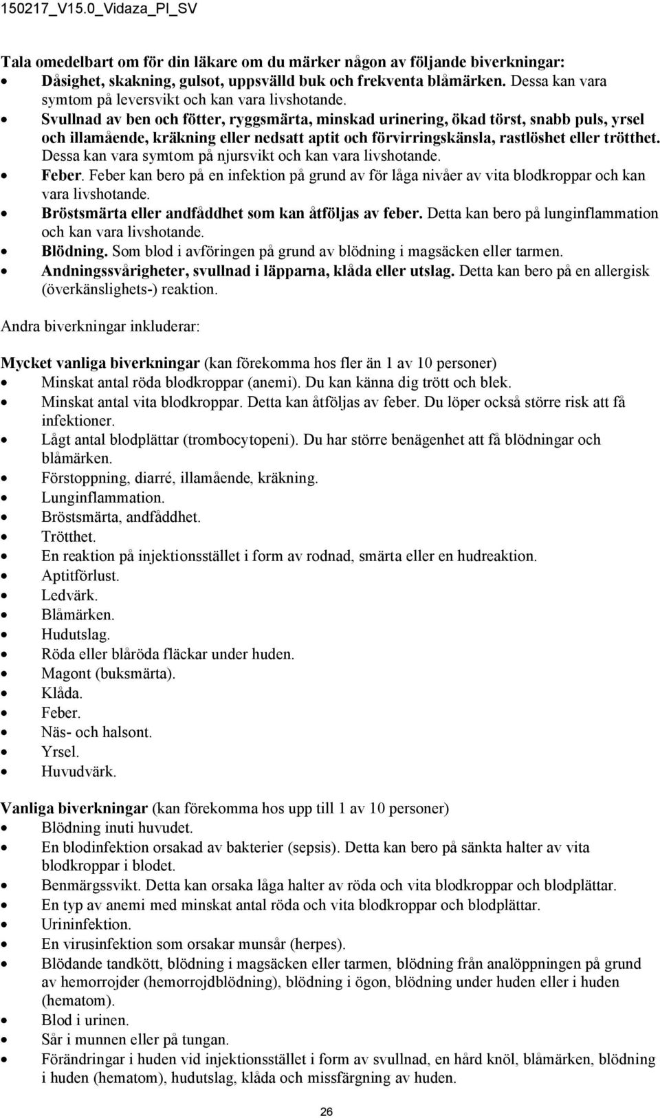 Svullnad av ben och fötter, ryggsmärta, minskad urinering, ökad törst, snabb puls, yrsel och illamående, kräkning eller nedsatt aptit och förvirringskänsla, rastlöshet eller trötthet.
