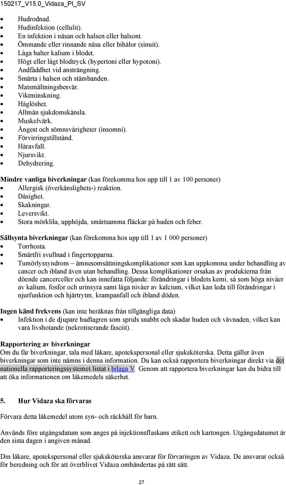 Ångest och sömnsvårigheter (insomni). Förvirringstillstånd. Håravfall. Njursvikt. Dehydrering.