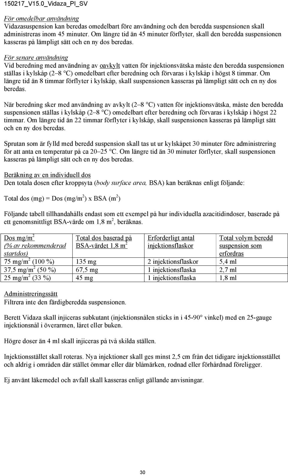 För senare användning Vid beredning med användning av oavkylt vatten för injektionsvätska måste den beredda suspensionen ställas i kylskåp (2 8 C) omedelbart efter beredning och förvaras i kylskåp i