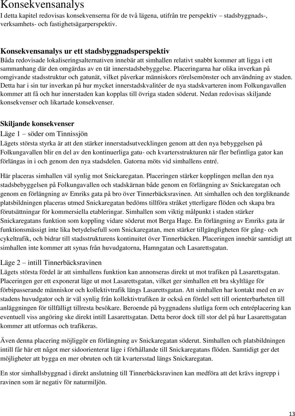 innerstadsbebyggelse. Placeringarna har olika inverkan på omgivande stadsstruktur och gatunät, vilket påverkar människors rörelsemönster och användning av staden.