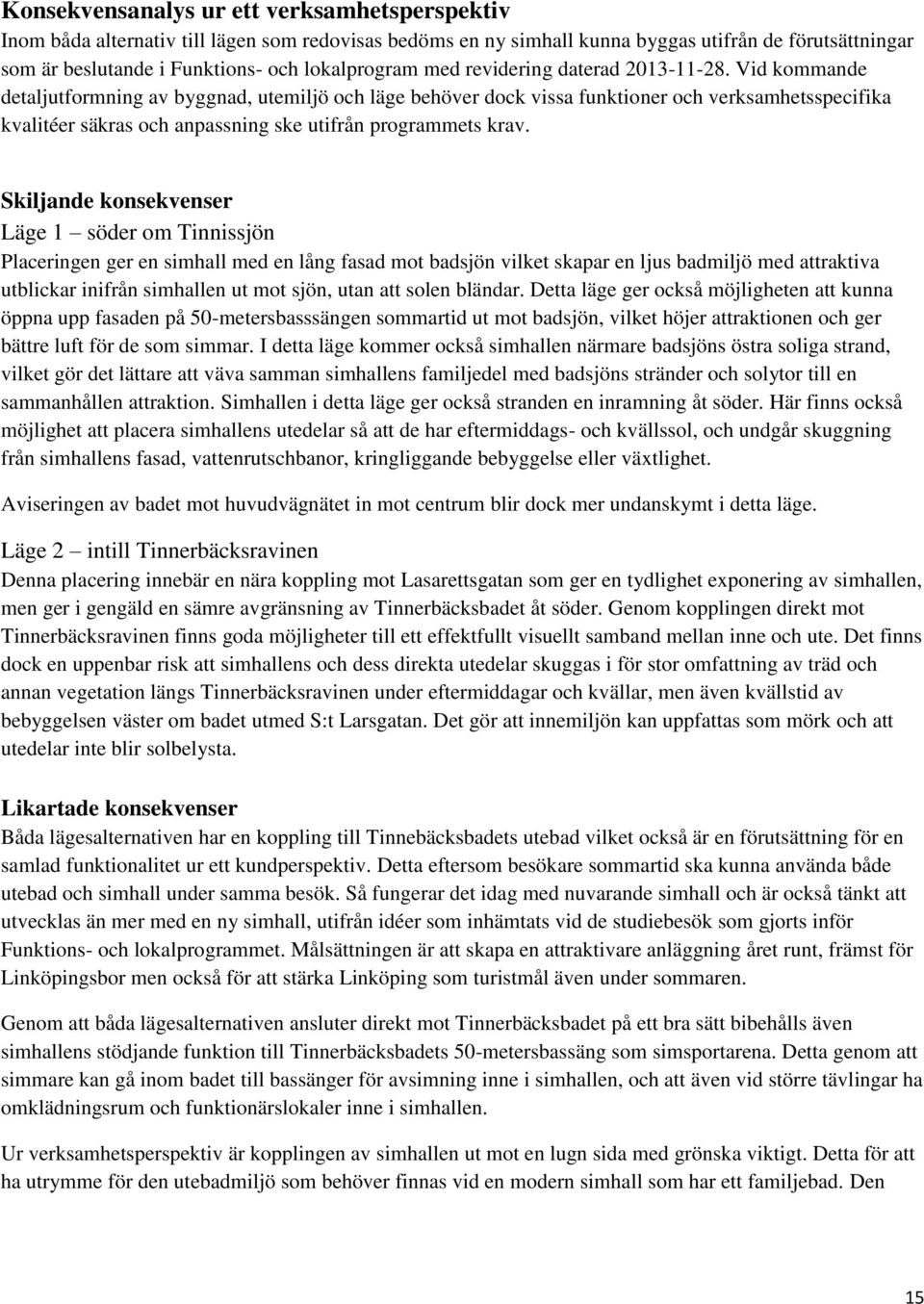 Vid kommande detaljutformning av byggnad, utemiljö och läge behöver dock vissa funktioner och verksamhetsspecifika kvalitéer säkras och anpassning ske utifrån programmets krav.
