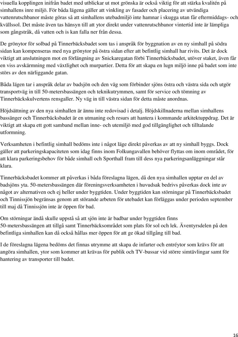 Det måste även tas hänsyn till att ytor direkt under vattenrutschbanor vintertid inte är lämpliga som gångstråk, då vatten och is kan falla ner från dessa.