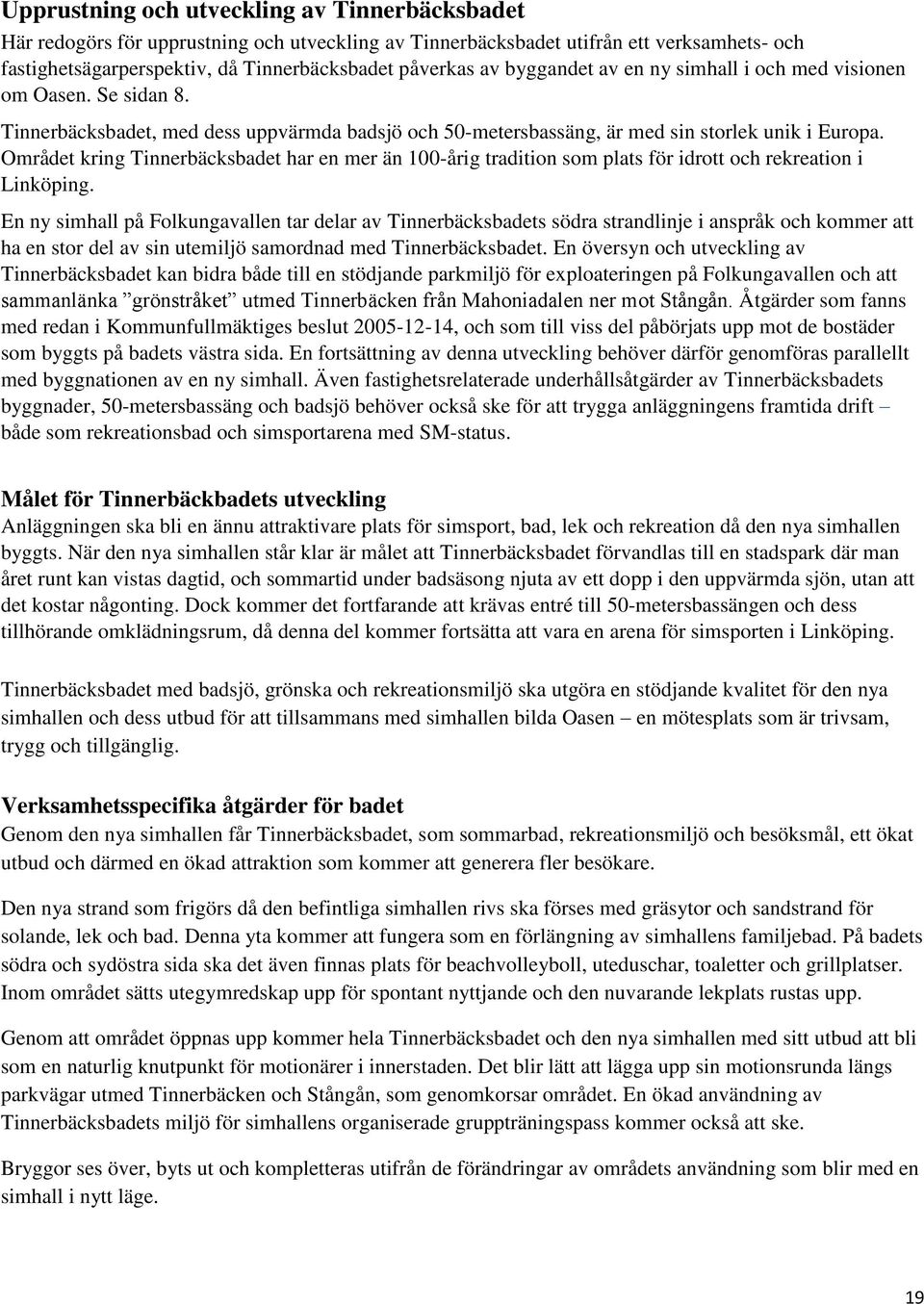 Området kring Tinnerbäcksbadet har en mer än 100-årig tradition som plats för idrott och rekreation i Linköping.