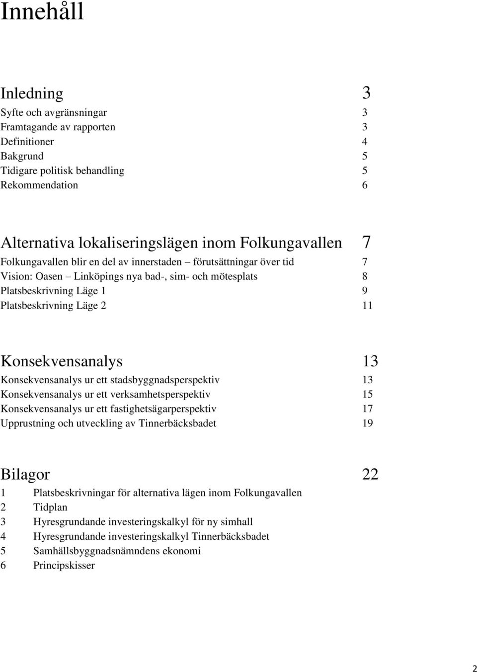 13 Konsekvensanalys ur ett stadsbyggnadsperspektiv 13 Konsekvensanalys ur ett verksamhetsperspektiv 15 Konsekvensanalys ur ett fastighetsägarperspektiv 17 Upprustning och utveckling av