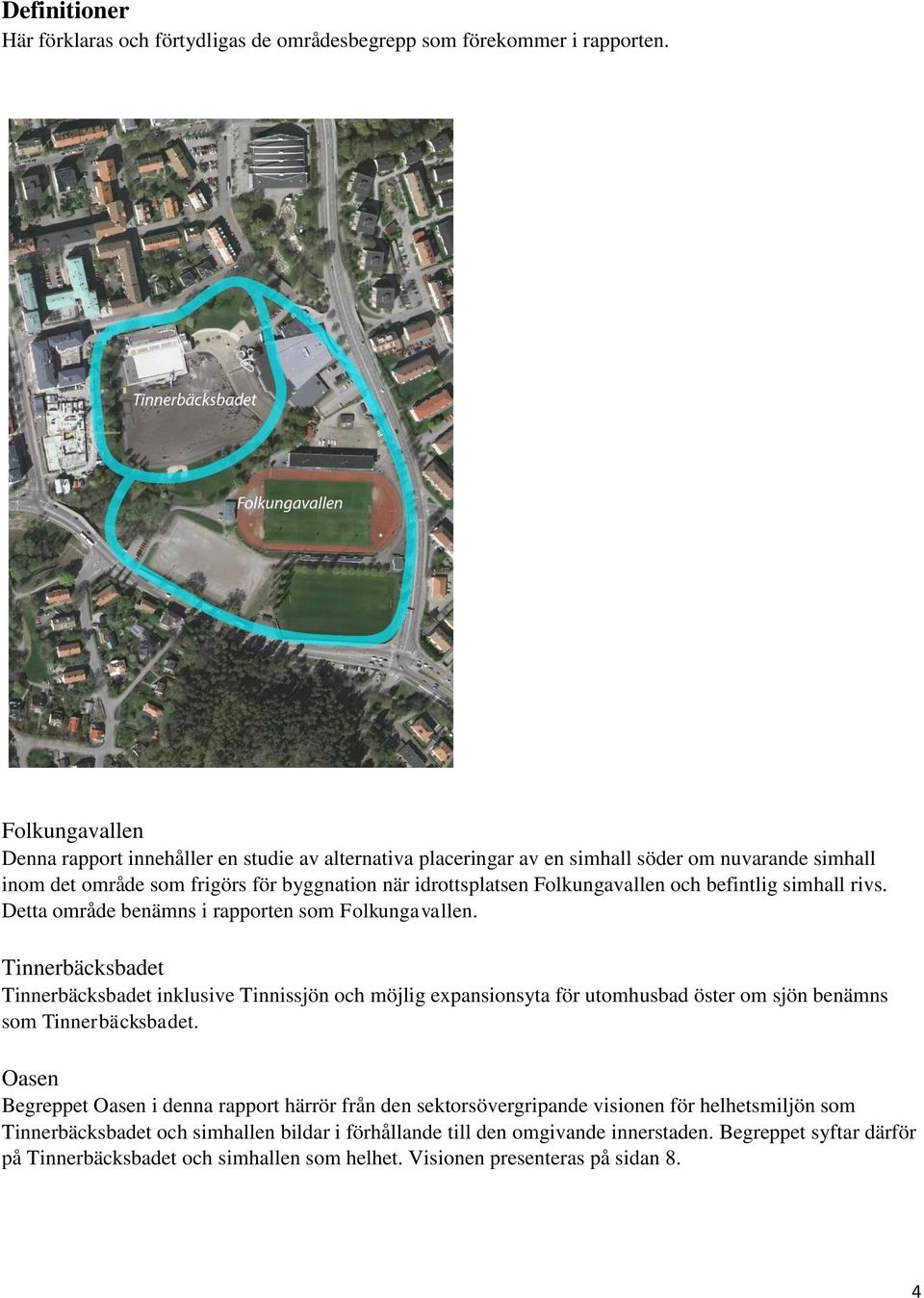 befintlig simhall rivs. Detta område benämns i rapporten som Folkungavallen.