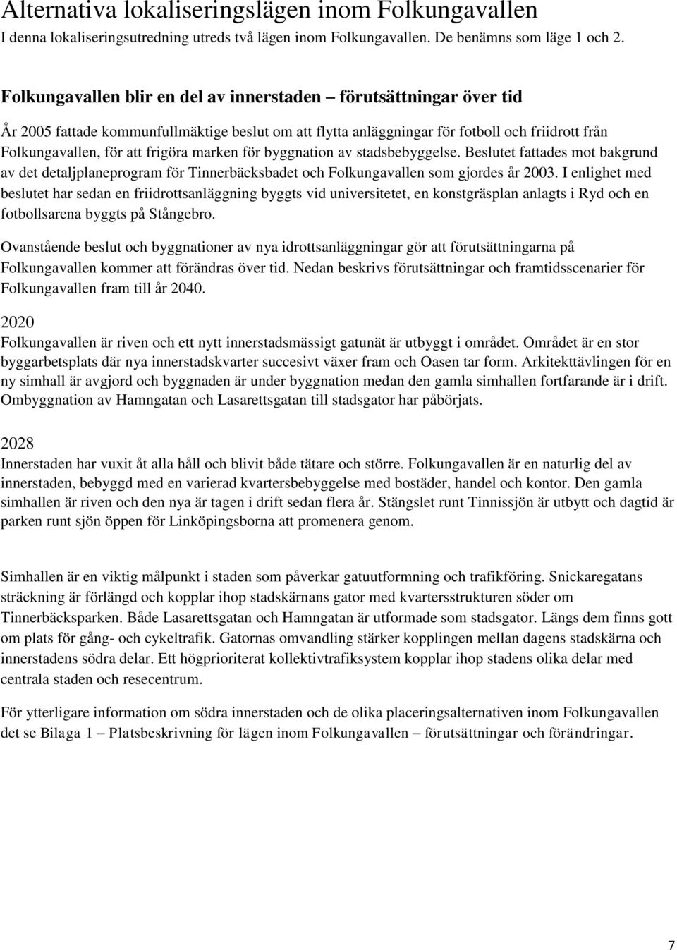 marken för byggnation av stadsbebyggelse. Beslutet fattades mot bakgrund av det detaljplaneprogram för Tinnerbäcksbadet och Folkungavallen som gjordes år 2003.