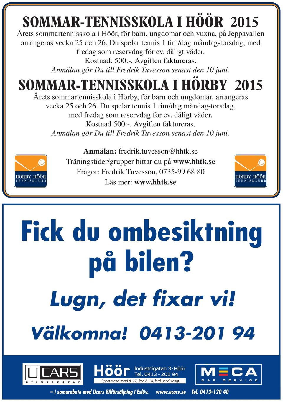 SOMMAR-TENNISSKOLA I HÖRBY 2015 Årets sommartennisskola i Hörby, för barn och ungdomar, arrangeras vecka 25 och 26. Du spelar tennis 1 tim/dag måndag-torsdag, med fredag som reservdag för ev.