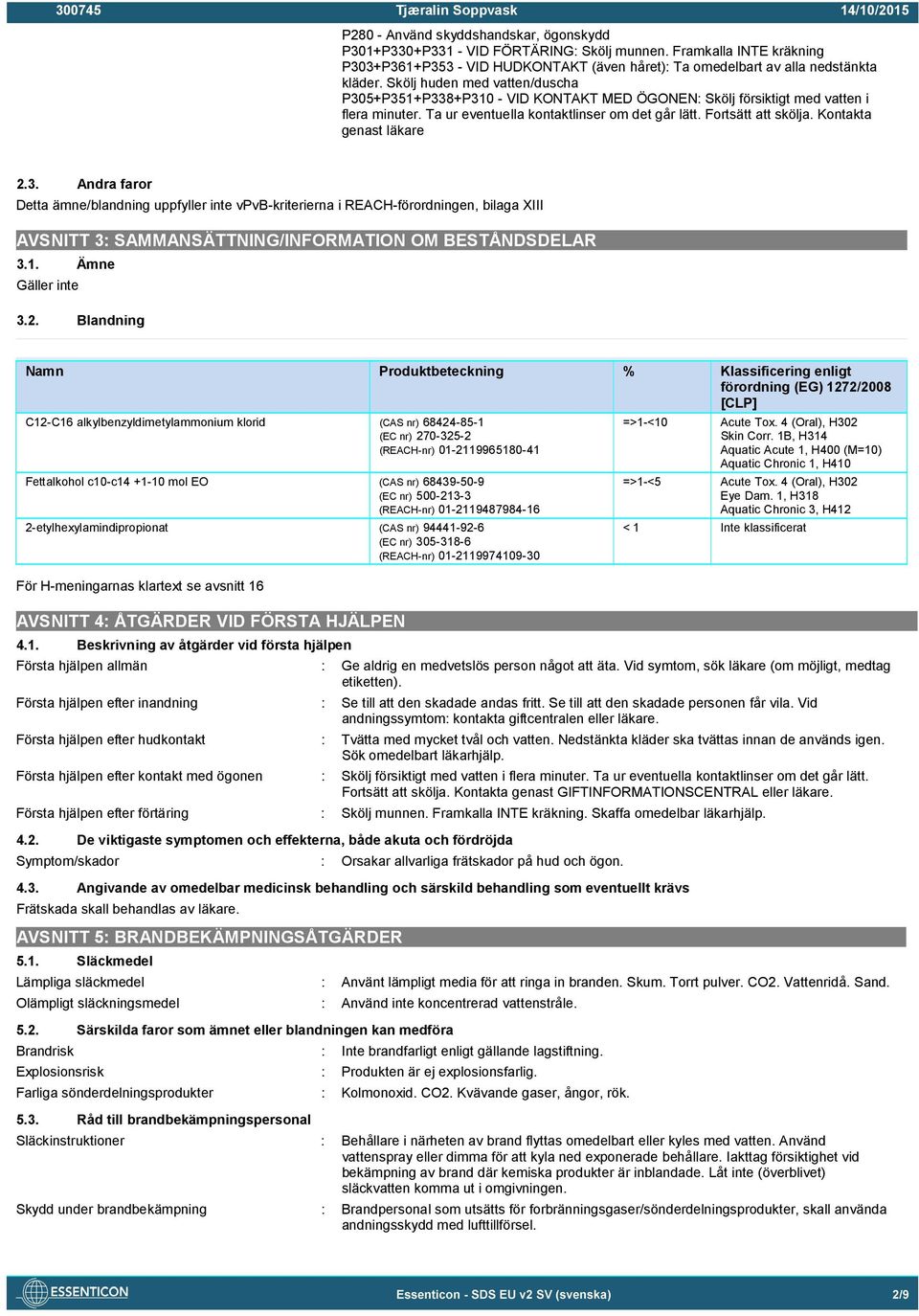 Kontakta genast läkare 2.3. Andra faror Detta ämne/blandning uppfyller inte vpvb-kriterierna i REACH-förordningen, bilaga XIII AVSNITT 3: SAMMANSÄTTNING/INFORMATION OM BESTÅNDSDELAR 3.1.
