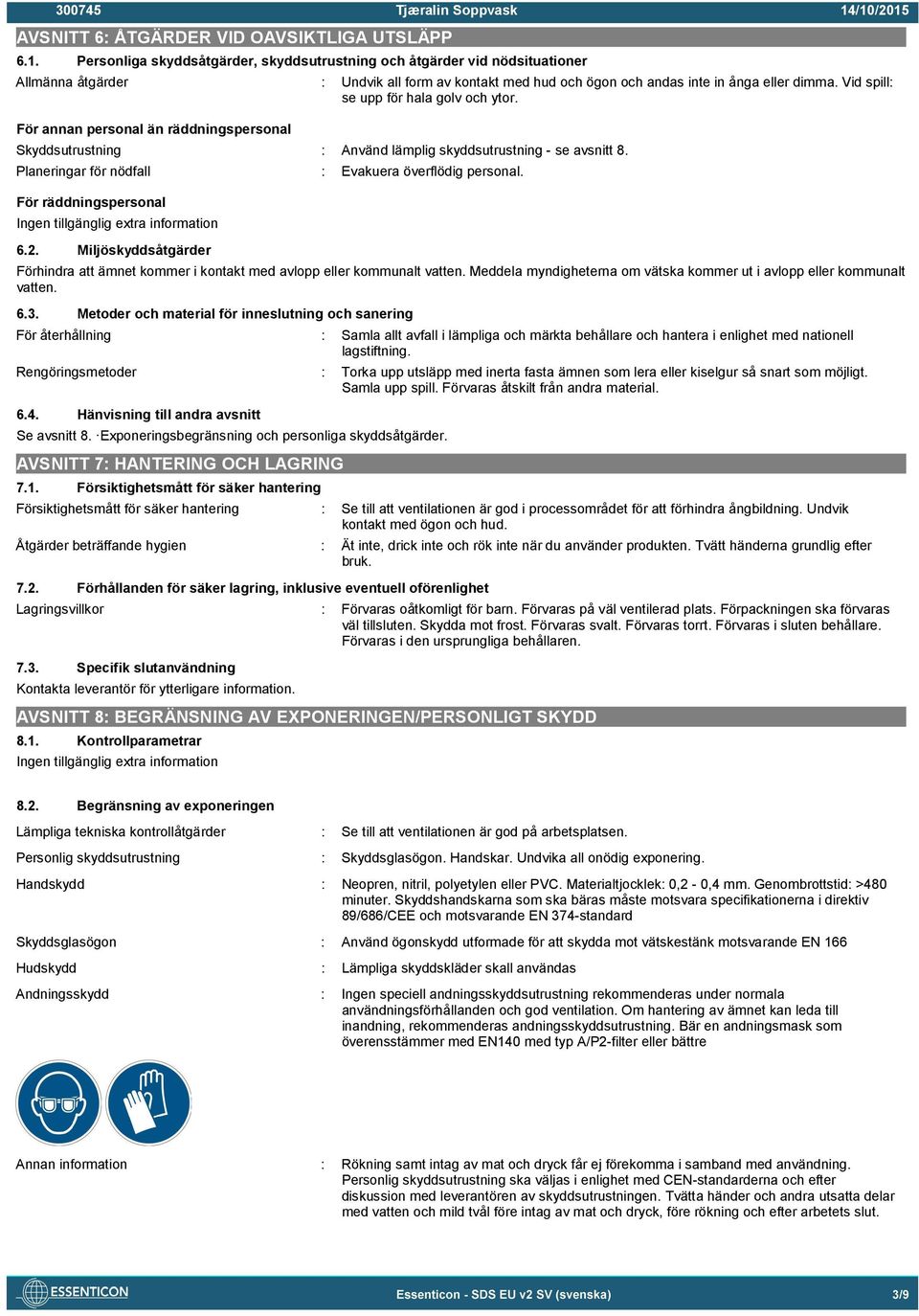 Vid spill: se upp för hala golv och ytor. För annan personal än räddningspersonal Skyddsutrustning : Använd lämplig skyddsutrustning - se avsnitt 8.