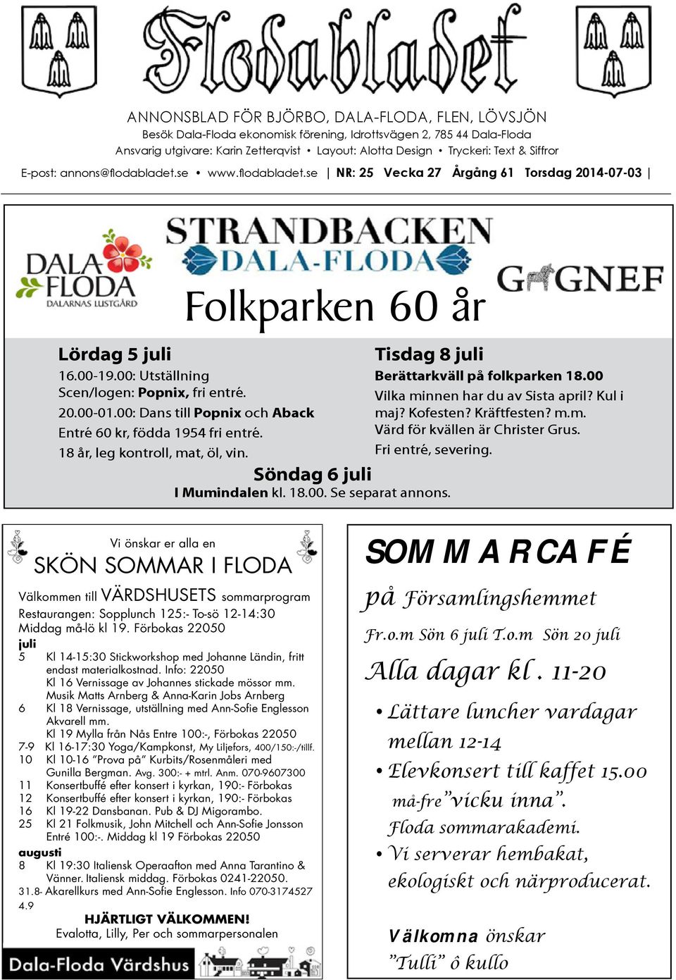 00: Dans till Popnix och Aback Entré 60 kr, födda 1954 fri entré. 18 år, leg kontroll, mat, öl, vin. Söndag 6 juli I Mumindalen kl. 18.00. Se separat annons.