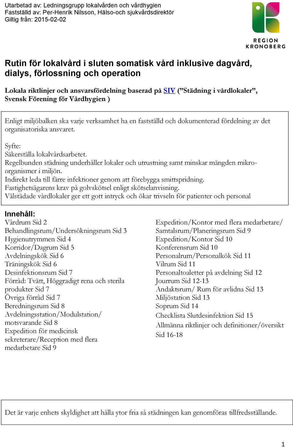 en fastställd och dokumenterad fördelning av det organisatoriska ansvaret. Syfte: Säkerställa lokalvårdsarbetet.