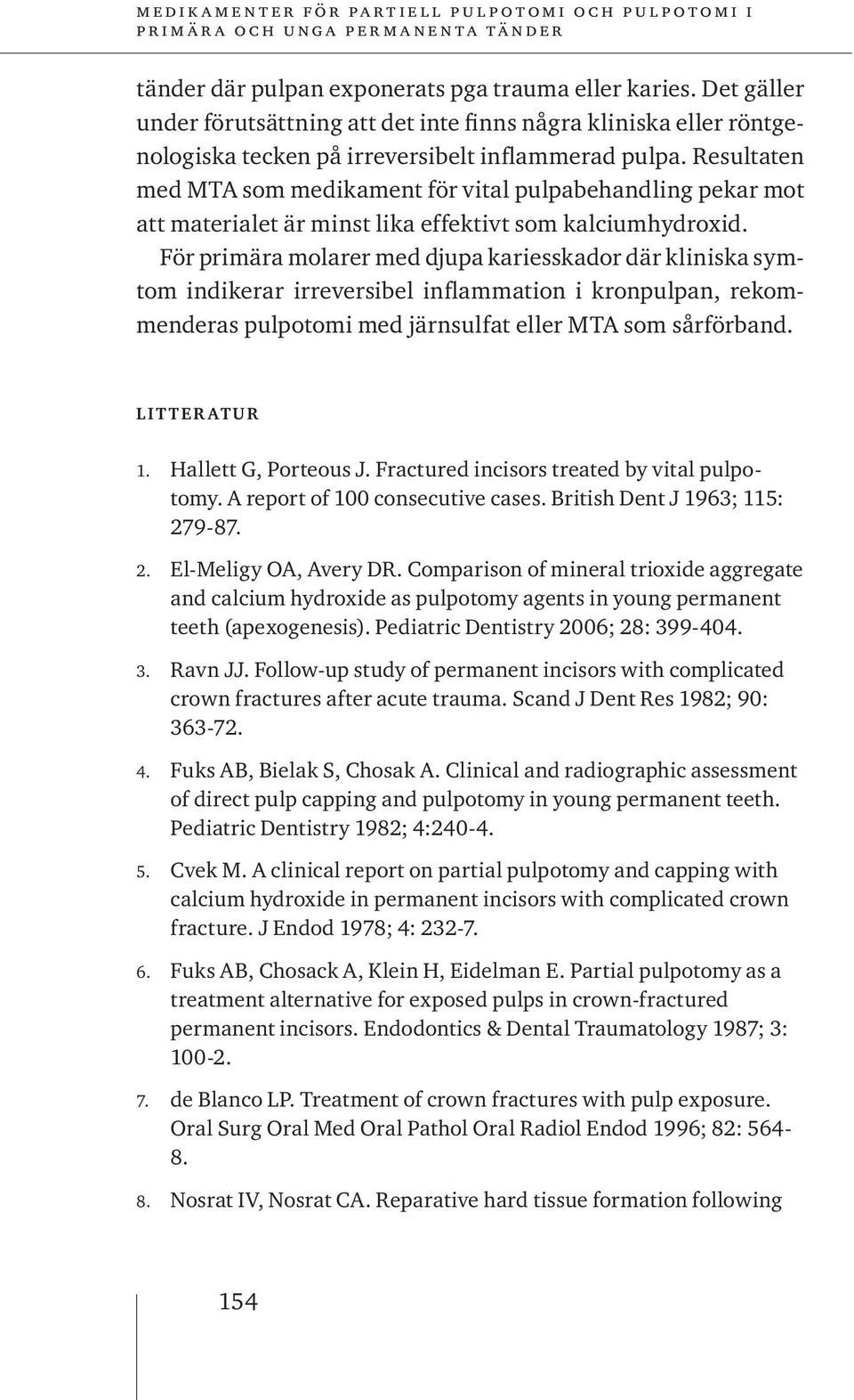 För primära molarer med djupa kariesskador där kliniska symtom indikerar irreversibel inflammation i kronpulpan, rekommenderas pulpotomi med järnsulfat eller MTA som sårförband. L I T T E R AT U R 1.