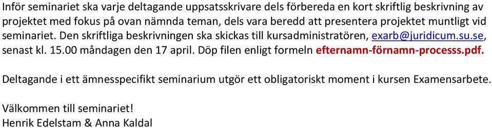 Den skriftliga beskrivningen ska skickas till kursadministratören, exarb@juridicum.su.se, senast kl. 15.00 måndagen den 17 april.