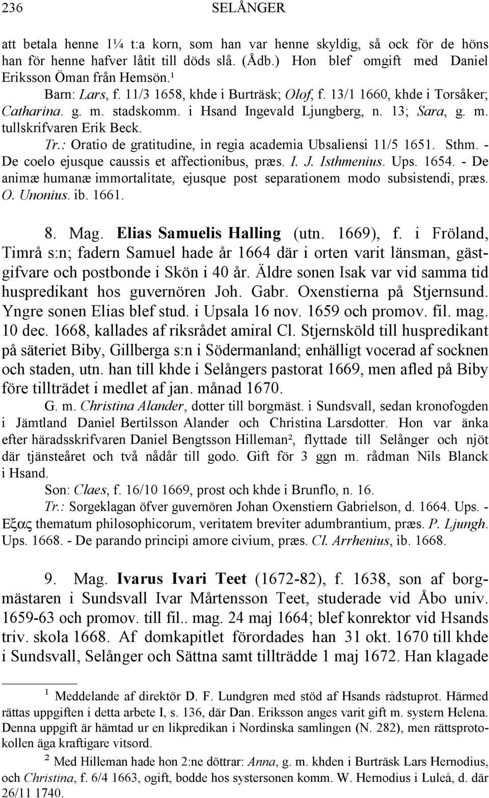 : Oratio de gratitudine, in regia academia Ubsaliensi 11/5 1651. Sthm. - De coelo ejusque caussis et affectionibus, præs. I. J. Isthmenius. Ups. 1654.