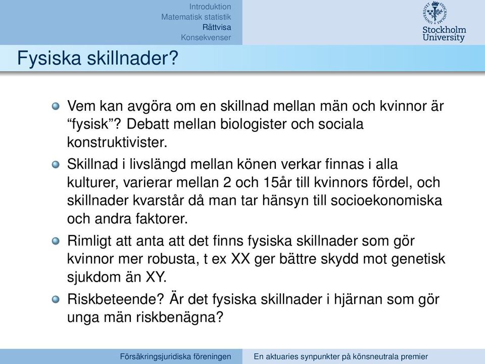 Skillnad i livslängd mellan könen verkar finnas i alla kulturer, varierar mellan 2 och 15år till kvinnors fördel, och skillnader