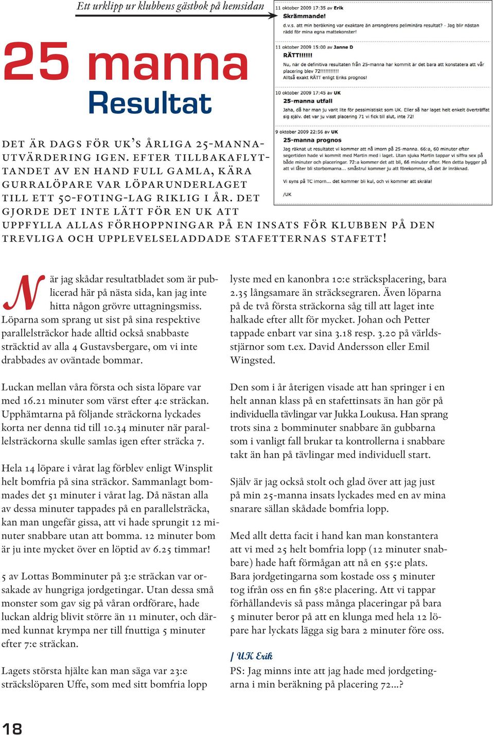 det gjorde det inte lätt för en uk att uppfylla allas förhoppningar på en insats för klubben på den trevliga och upplevelseladdade stafetternas stafett!